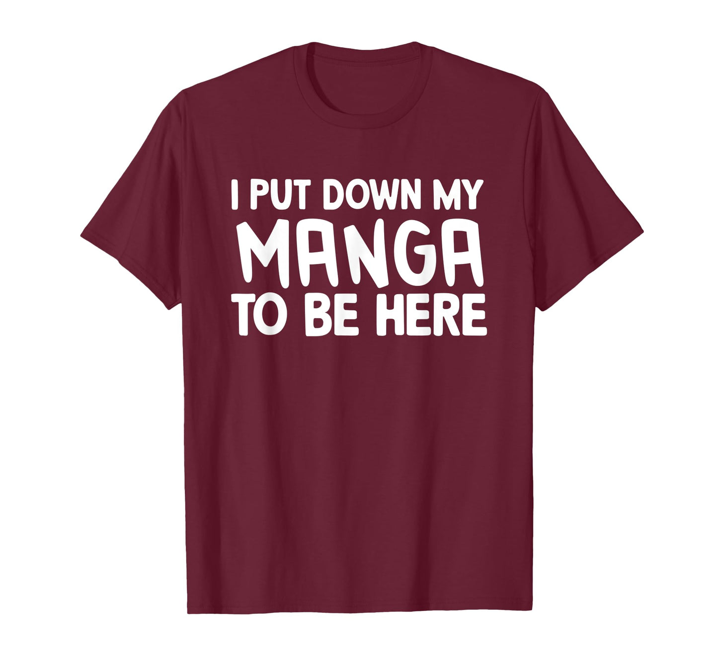 I Put Down My Manga To Be Here T-Shirt