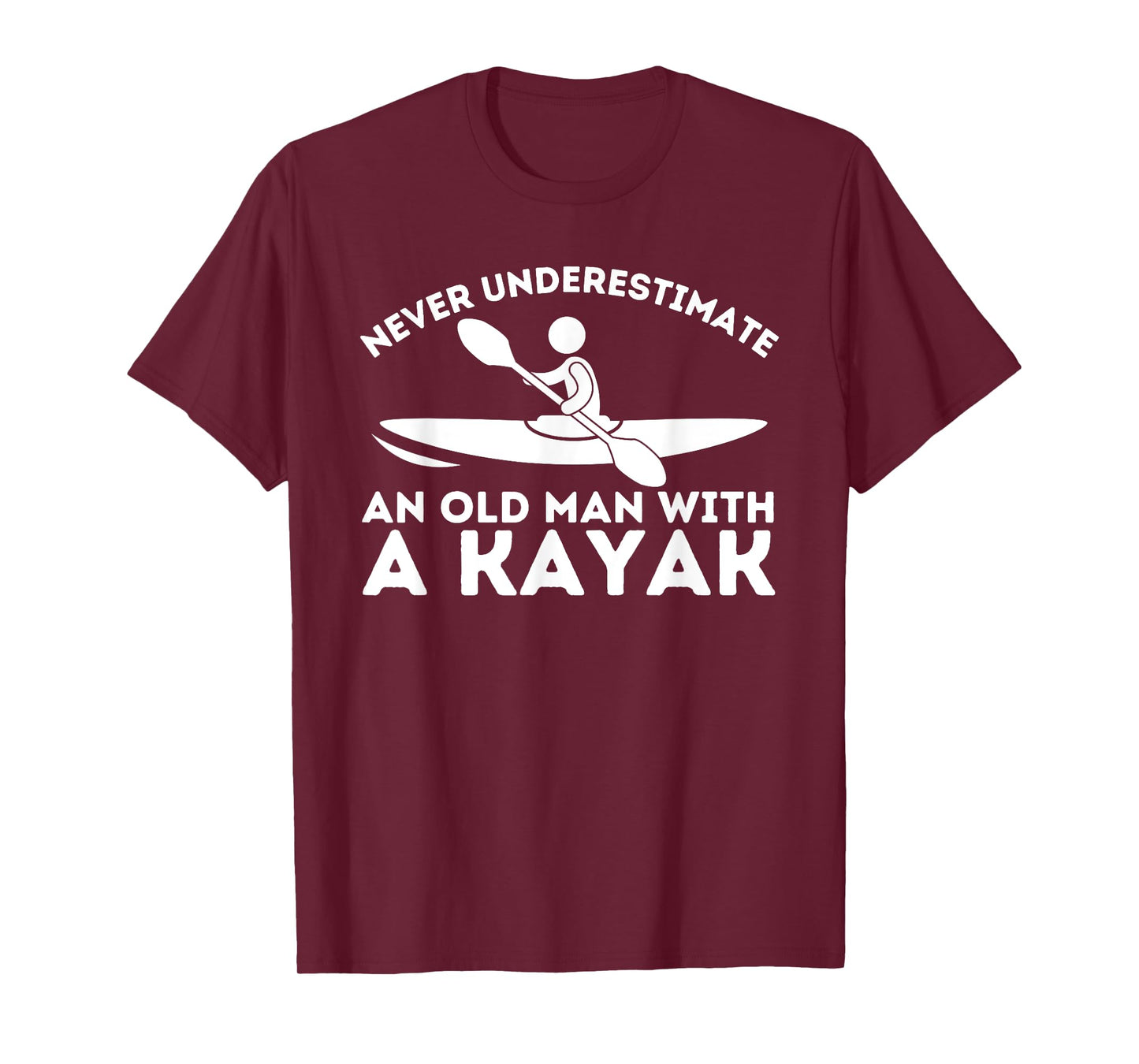 Never Underestimate An Old Man With a Kayak - Kayaking T-Shirt
