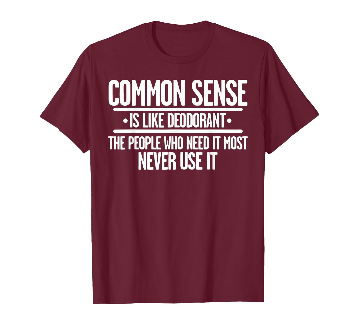 Common Sense Is Like Deodorant The People Who Need It Most T-Shirt