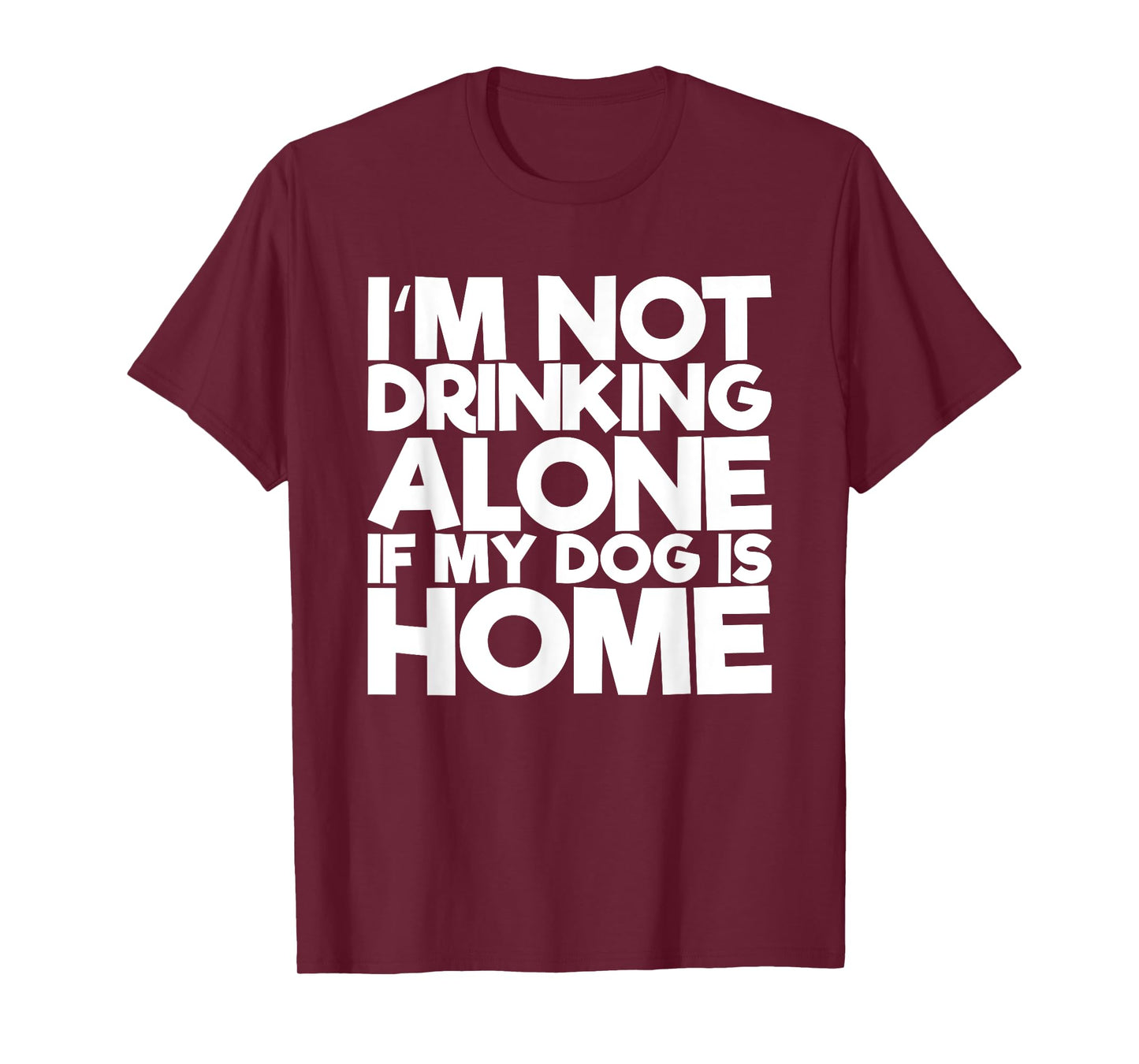 I'm Not Drinking Alone If My Dog Is Home Funny T-Shirt for Men Women