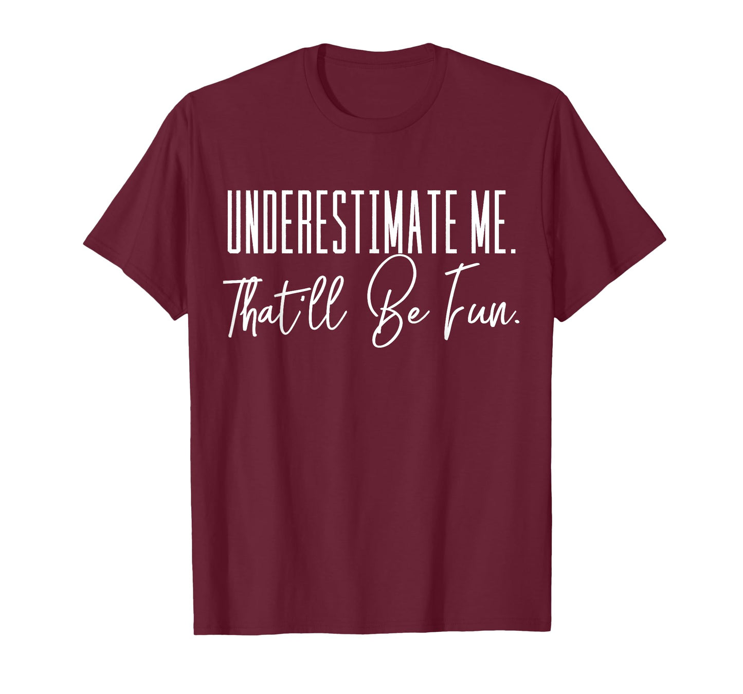Funny T-Shirt 'Underestimate Me. That'll Be Fun.'