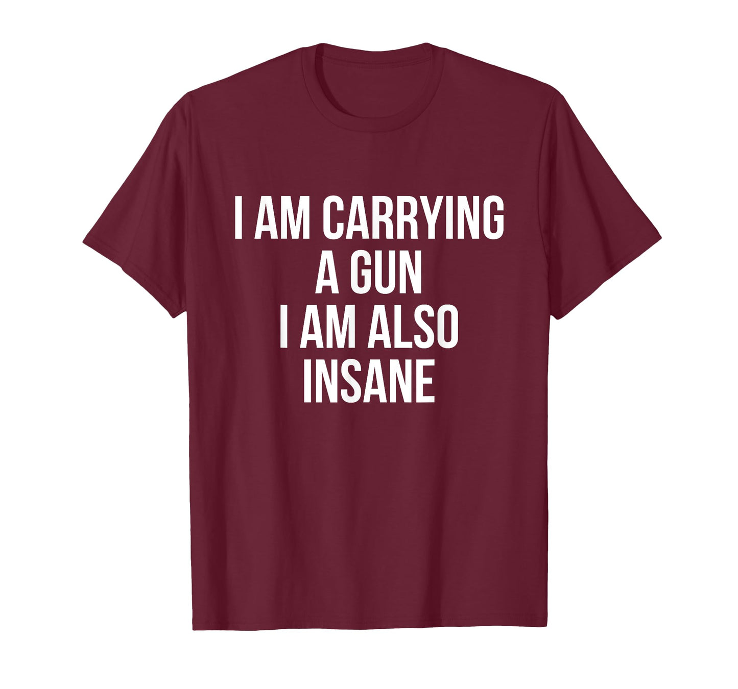 I Am Carrying A Gun I Am Also Insane T-Shirt