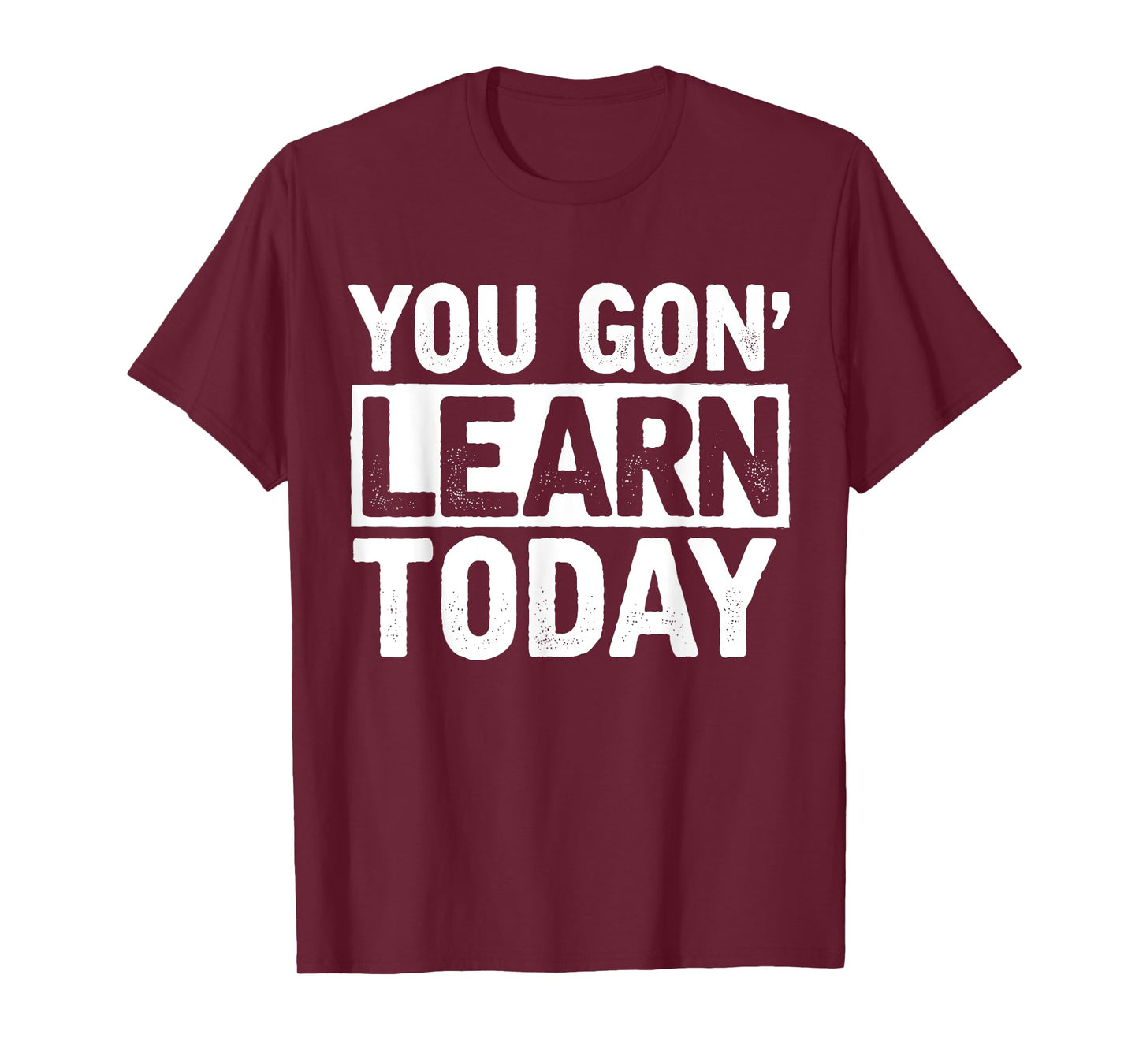 You Gon Learn Today - Funny Teacher Teaching T-Shirt