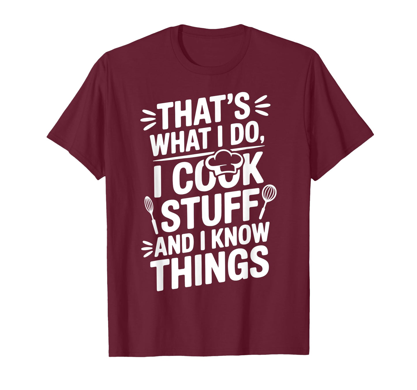 That's What I Do, I Cook Stuff and I Know Things T-Shirt