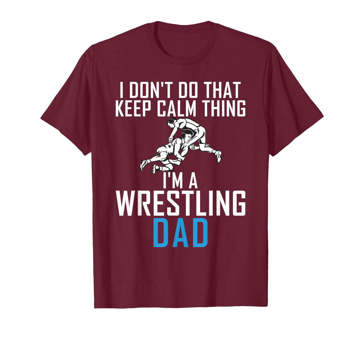 I dont do that keep calm Things im a Wrestling Dad T-Shirt