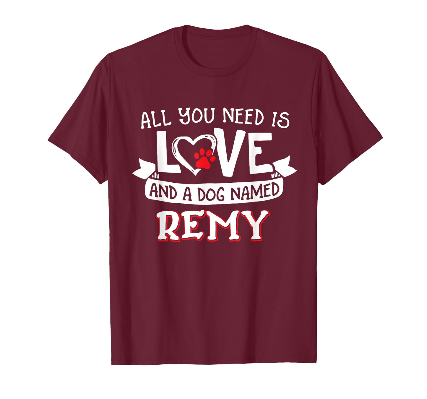 All you need is love and a dog named Remy small large Men Women T-Shirt