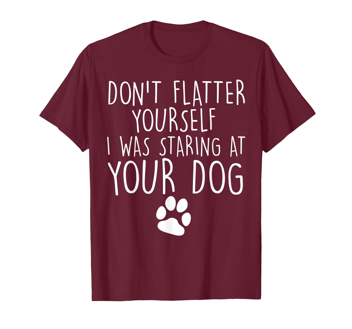 Don't flatter yourself I was staring at your dog cute dogs T-Shirt
