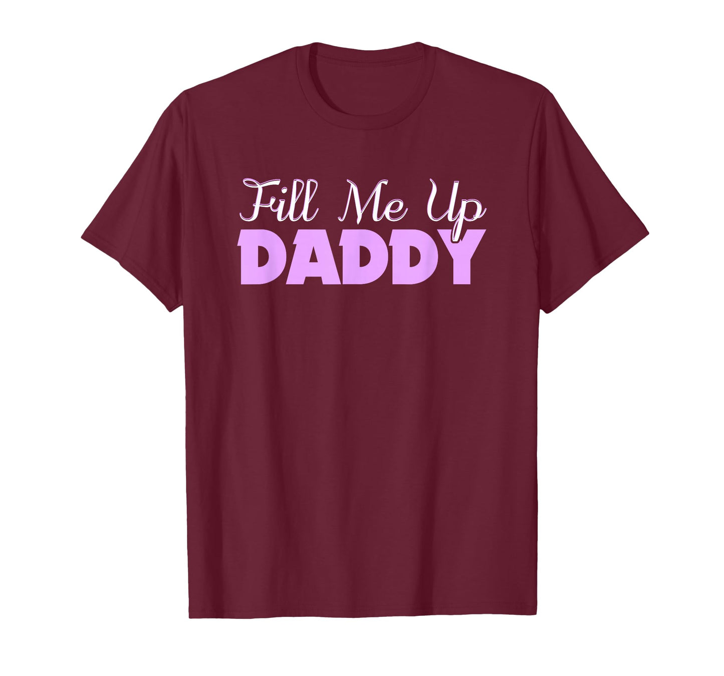Fill Me Up Daddy Sexy DDLG BDSM Kinky Submissive Dominant T-Shirt