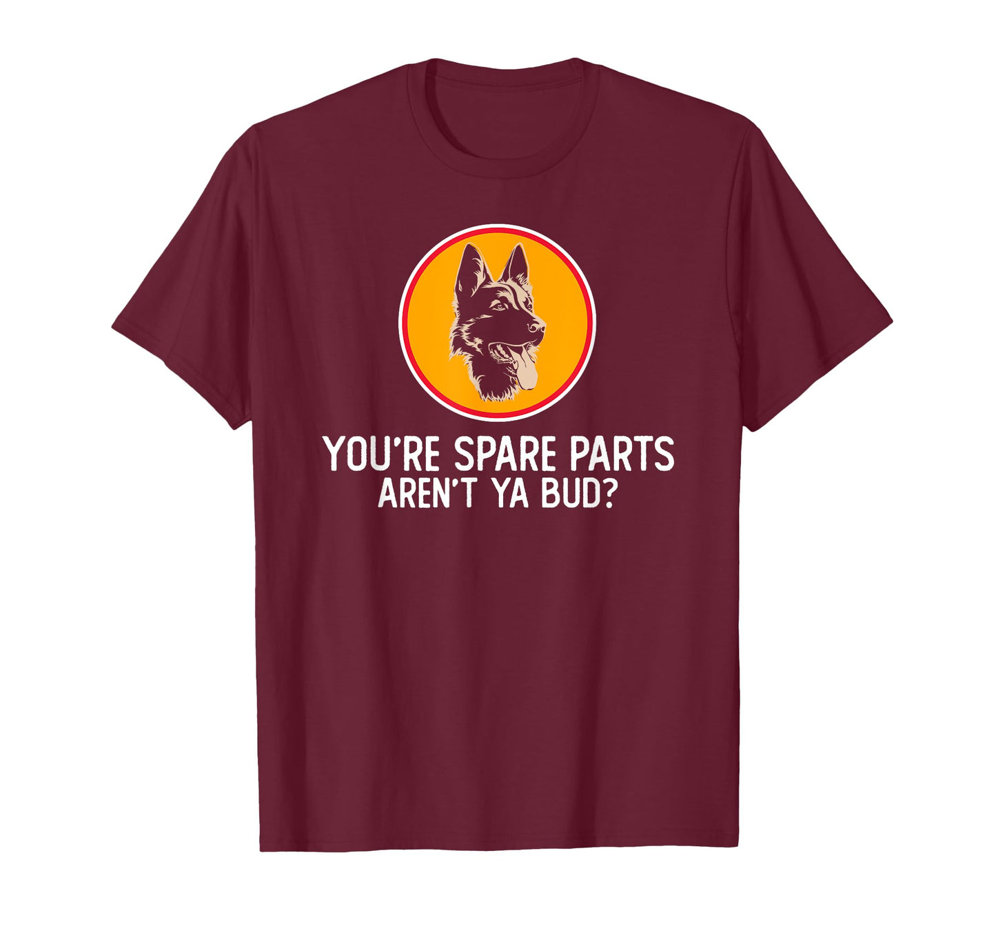 You're Spare Parts Aren't Ya Bud Funny Quotes Dog Gift T-Shirt