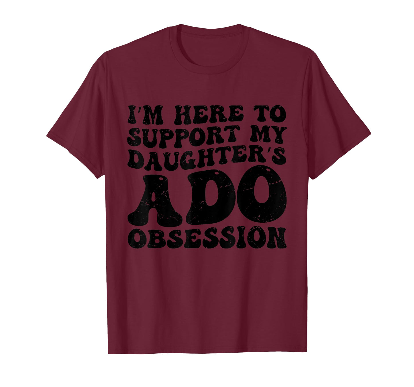I’m Here to Support My Daughter’s ADO Obsession Men Women T-Shirt