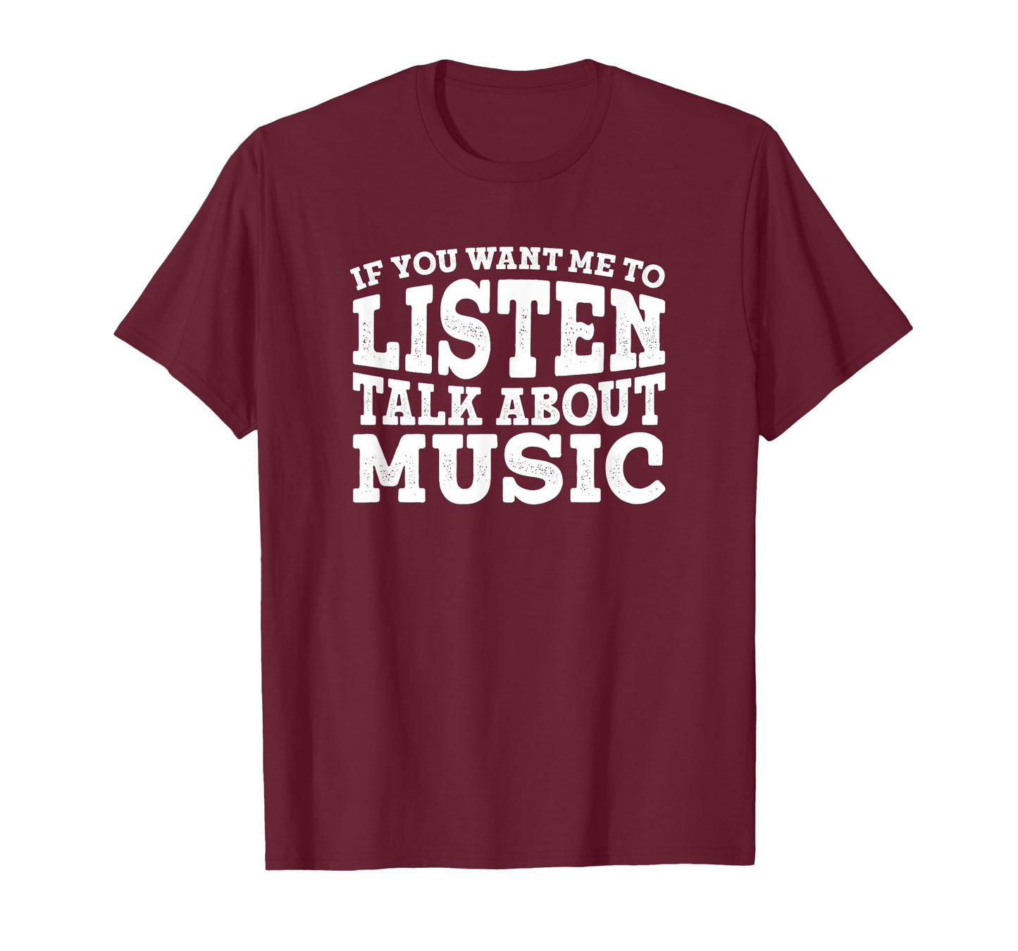 If You Want Me To Listen Talk About Music T-Shirt