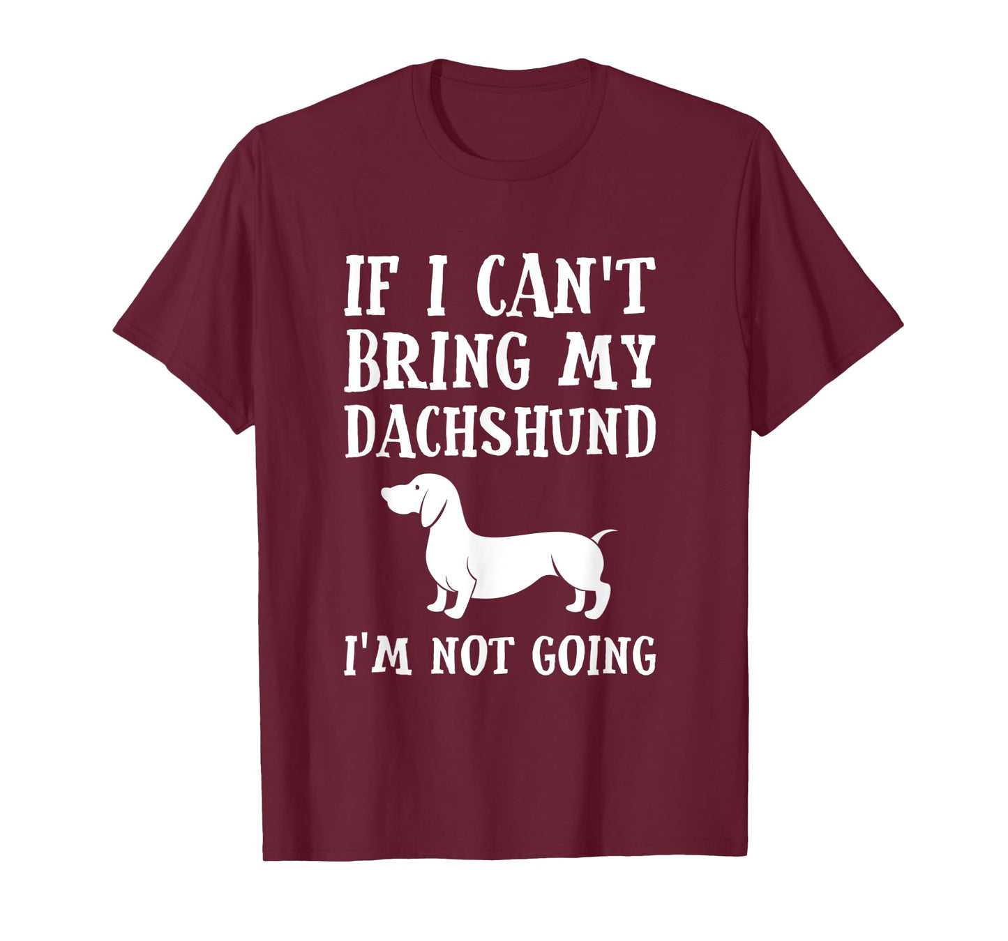 If I Can't Bring My Dachshund I'm Not Going T-Shirt
