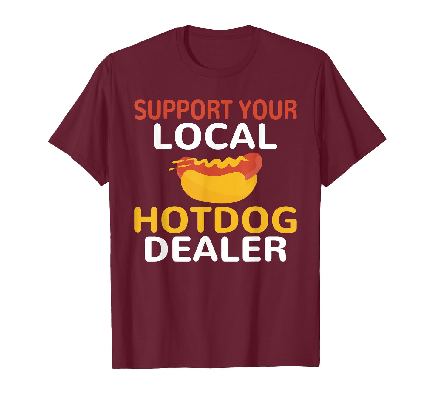Support Your Local Hotdog Dealer Funny Hotdog Lover Men Women T-Shirt