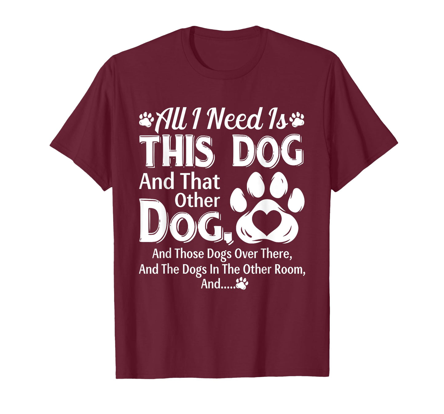 All I Need Is This Dog And That Other Dog And Those Dogs T-Shirt