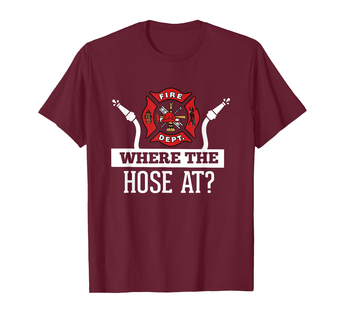 Where The Hose At? Funny Firefighter T-Shirt Fireman Gift T-Shirt