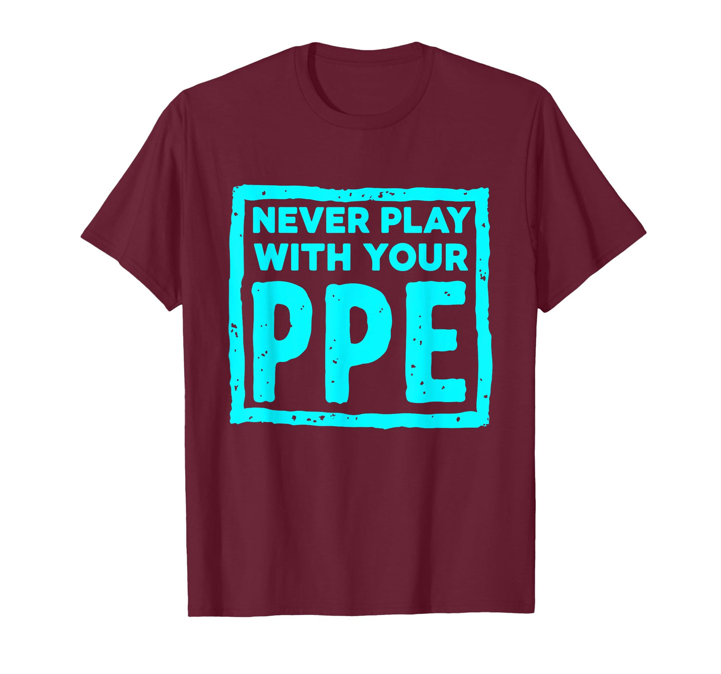 Never Play With Your Ppe Funny Safety Design T-Shirt