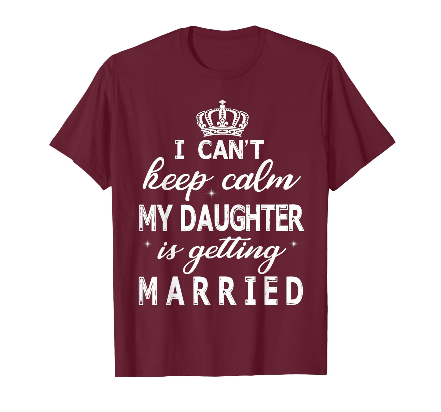 I Can't Keep Calm My Daughter Is Getting Married Happy Marry T-Shirt