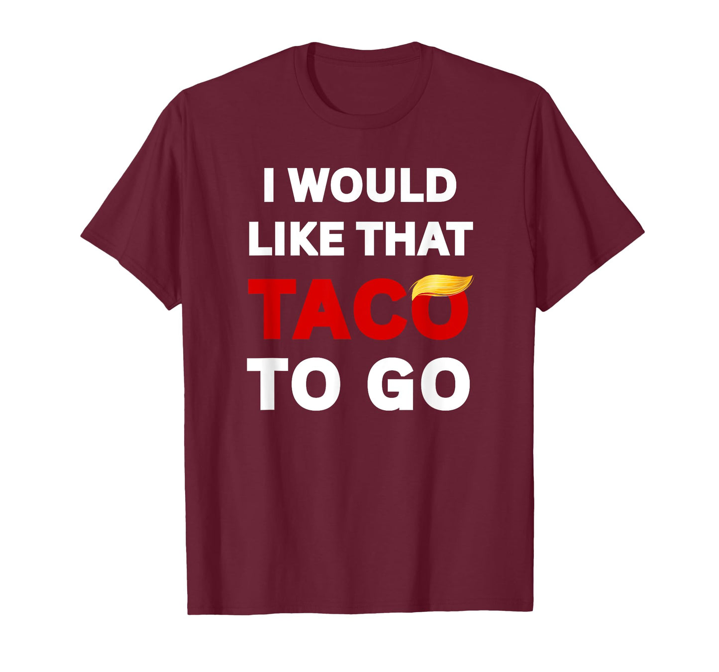 I Would Like That Taco To Go, Funny Sarcastic Adult Humor T-Shirt