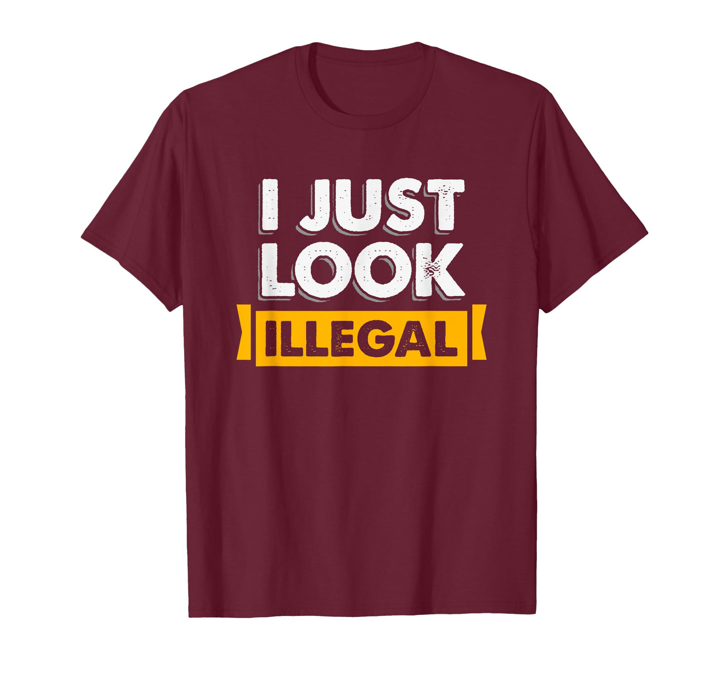 I Just Look Illegal Immigrant Hispanic T-Shirt