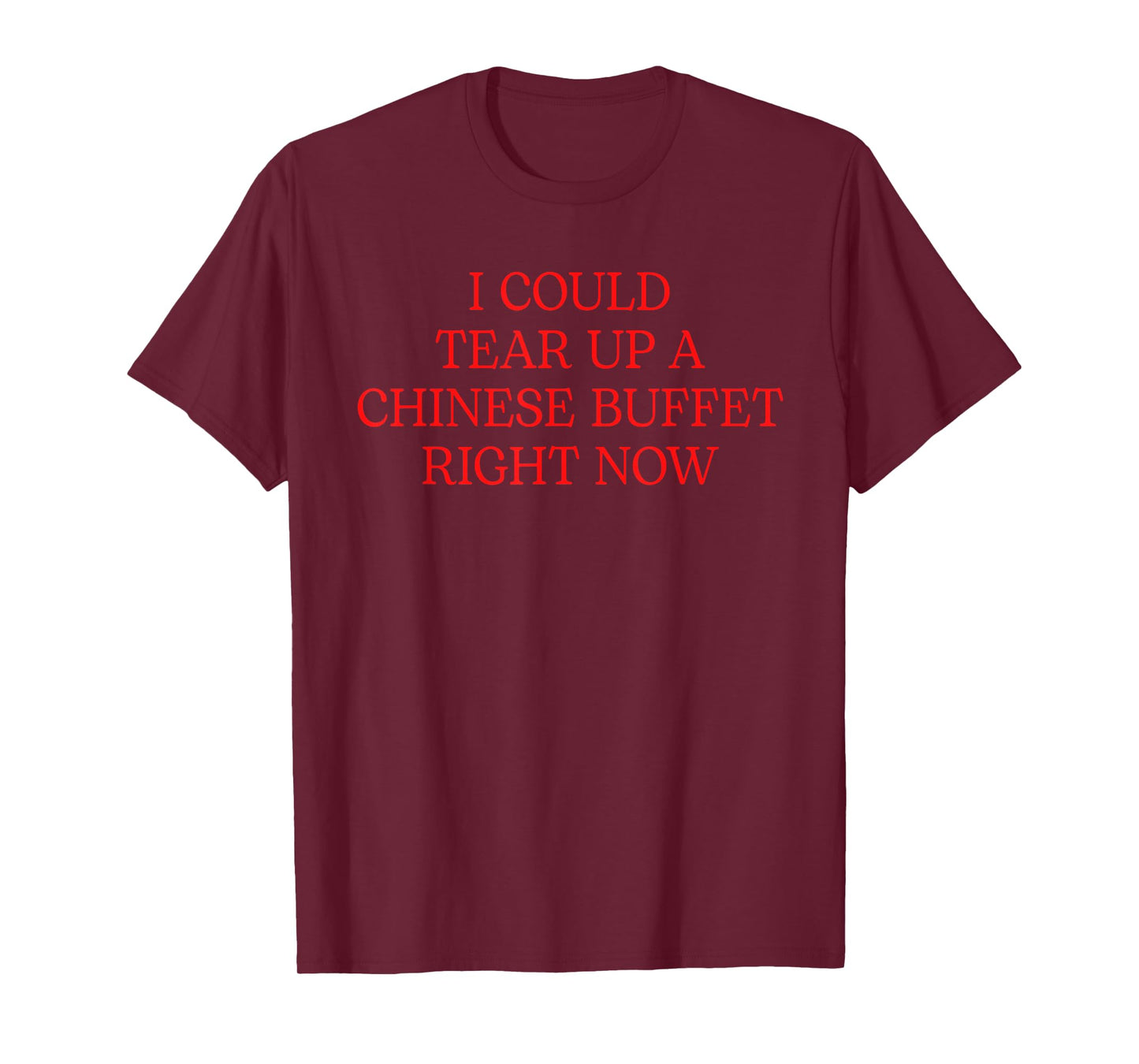 I Could Tear Up A Chinese Buffet Right Now T-Shirt