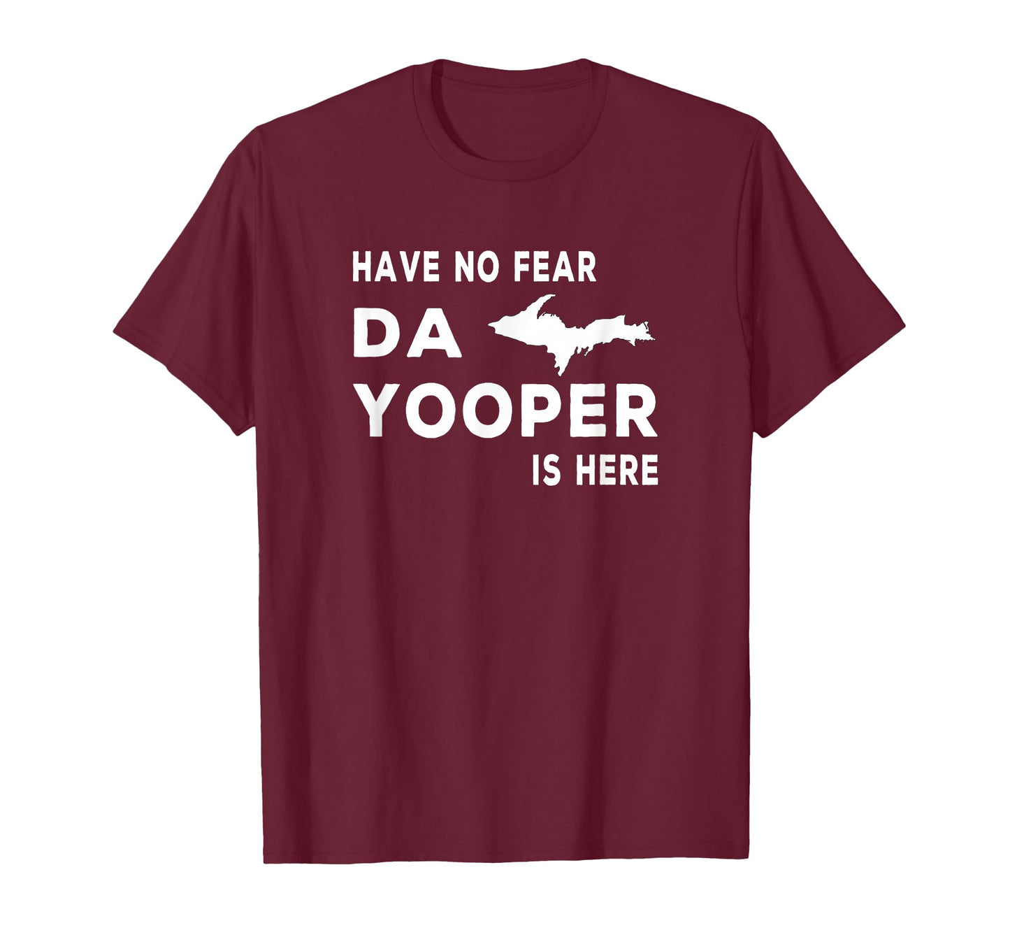 Have No Fear - Da Yooper Is Here UP T-shirt Tee T-Shirt