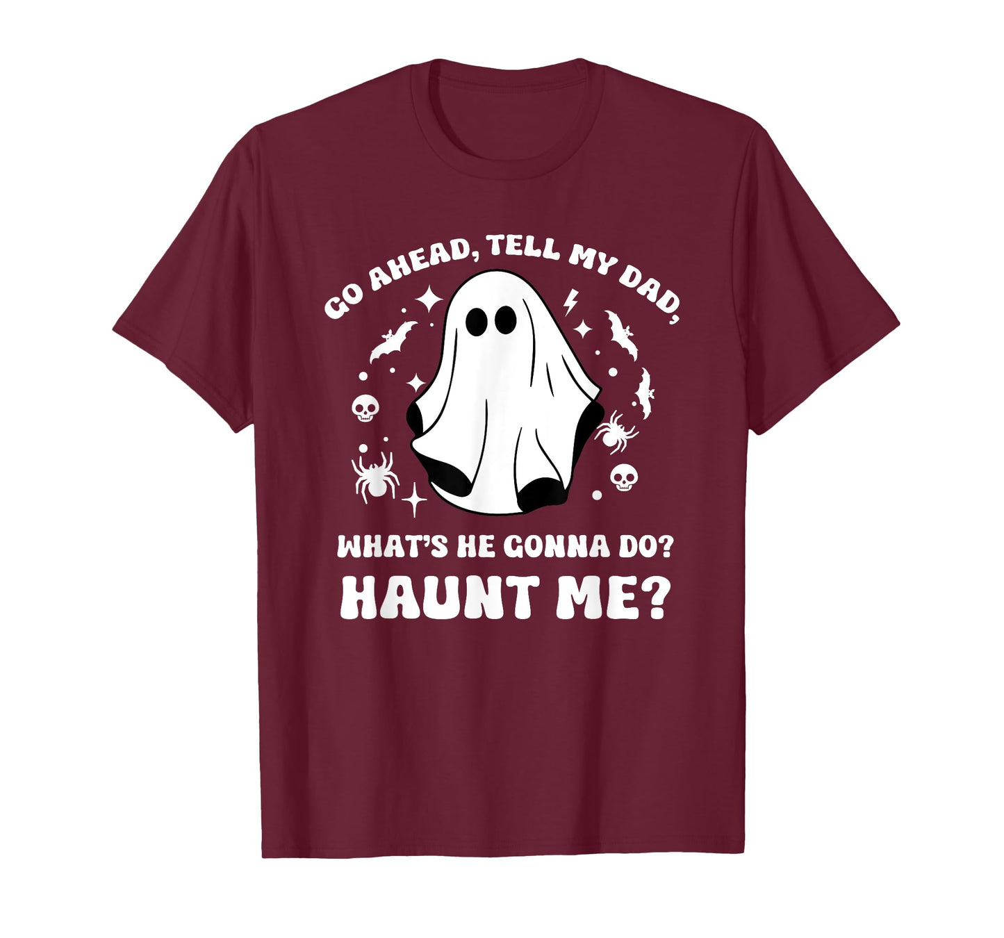 Go Ahead Tell My Dad, What's He Gonna Do? Haunt Me? Funny T-Shirt