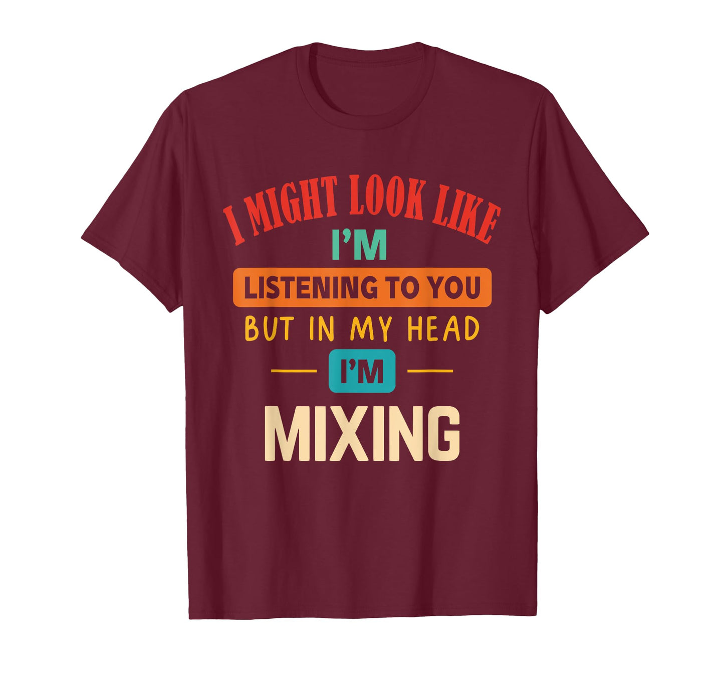 I Might Look Like I'm Listening to You T-Shirt