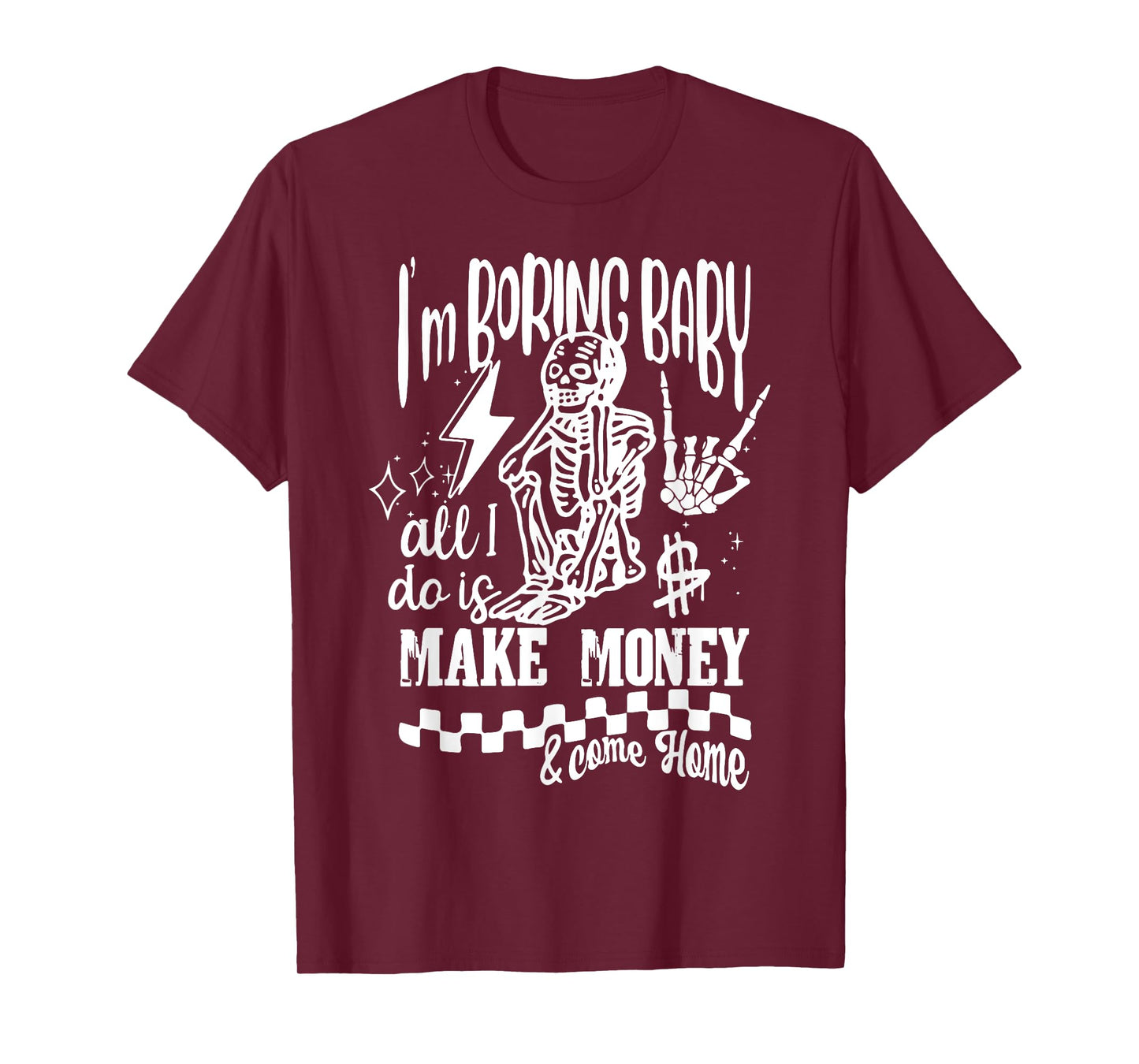 I'm Boring Baby All I do is Make Money & Come Home Skeleton T-Shirt