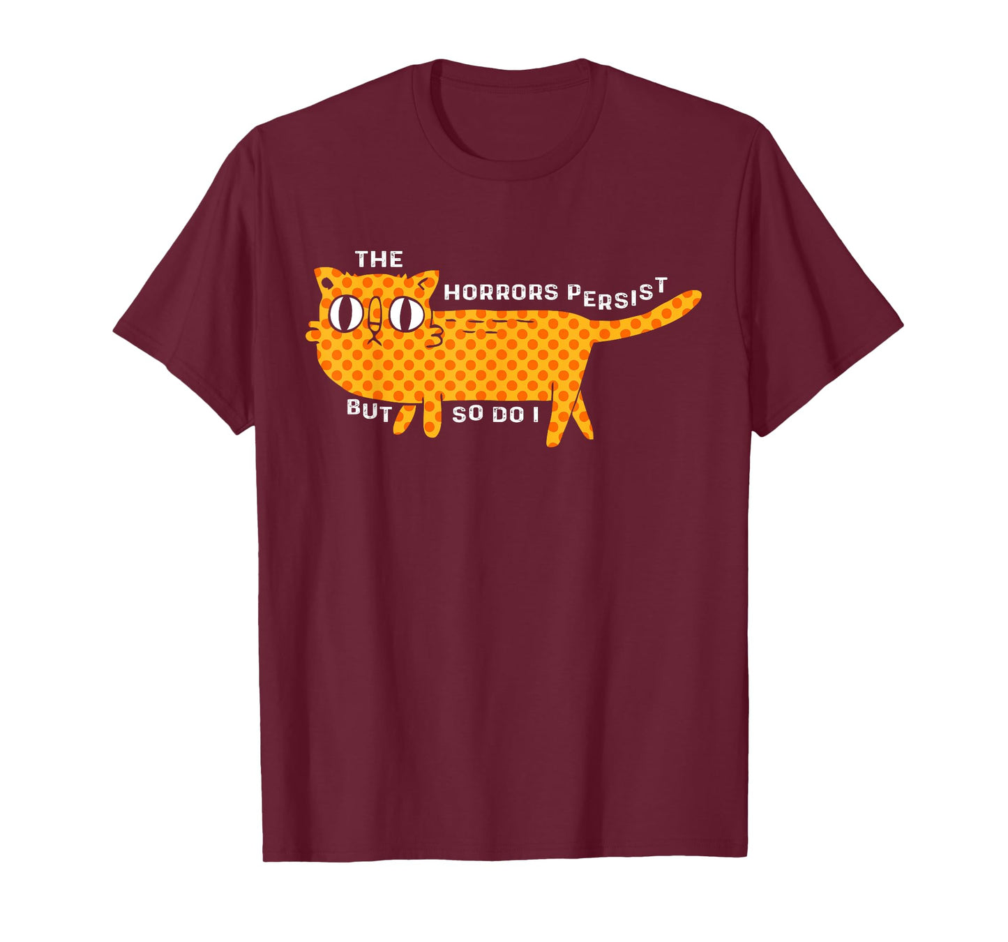 The Horrors Persist But So Do I Cat Funny Cat Lovers Men Women T-Shirt