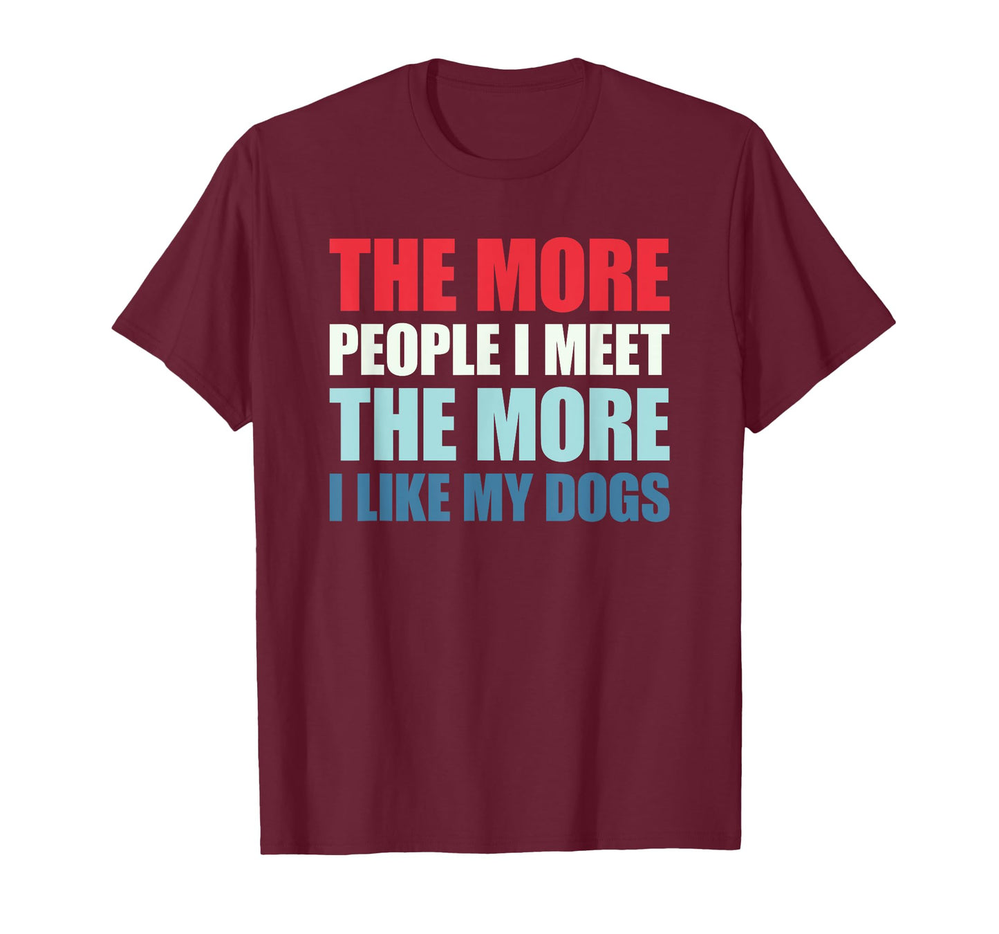 The More People I Meet The More I Like My Dogs T-Shirt