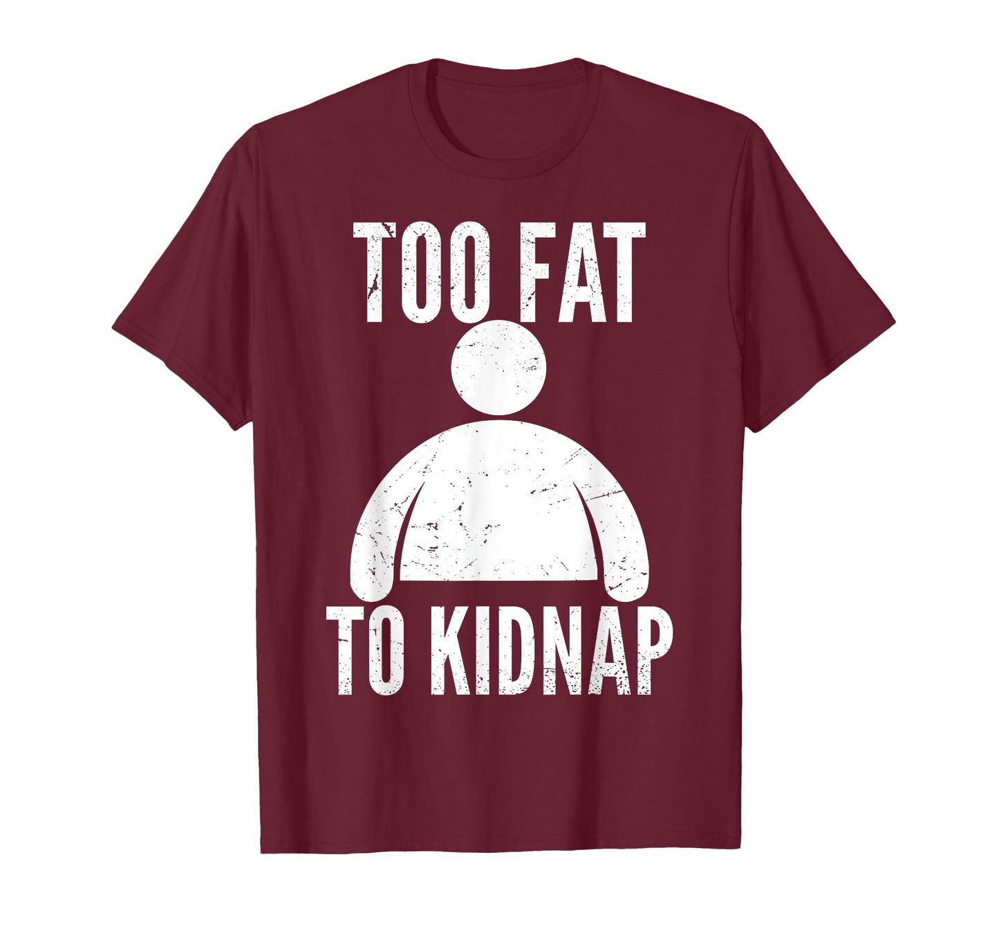 Too Fat to Kidnap Funny Fat People Men Women Boys Girls T-Shirt