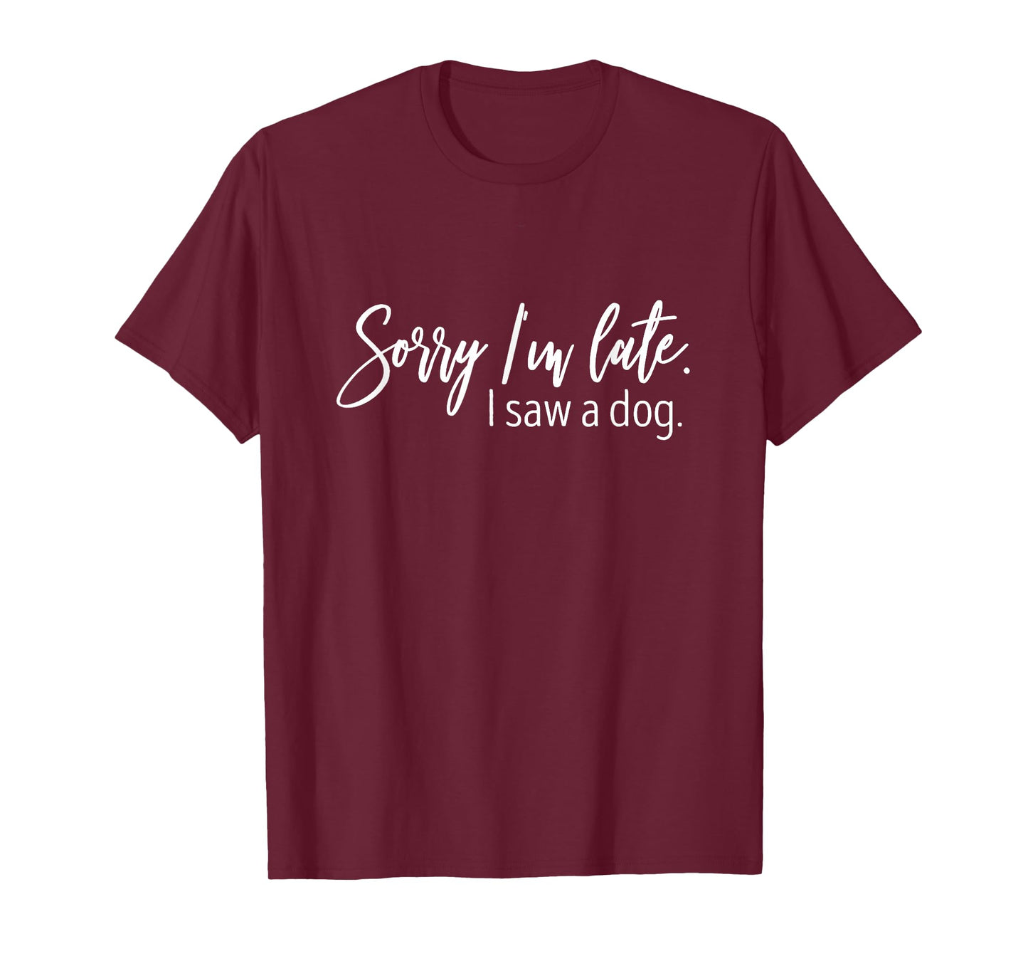 Sorry I'm Late I Saw A Dog Sarcastic Sayings T-Shirt
