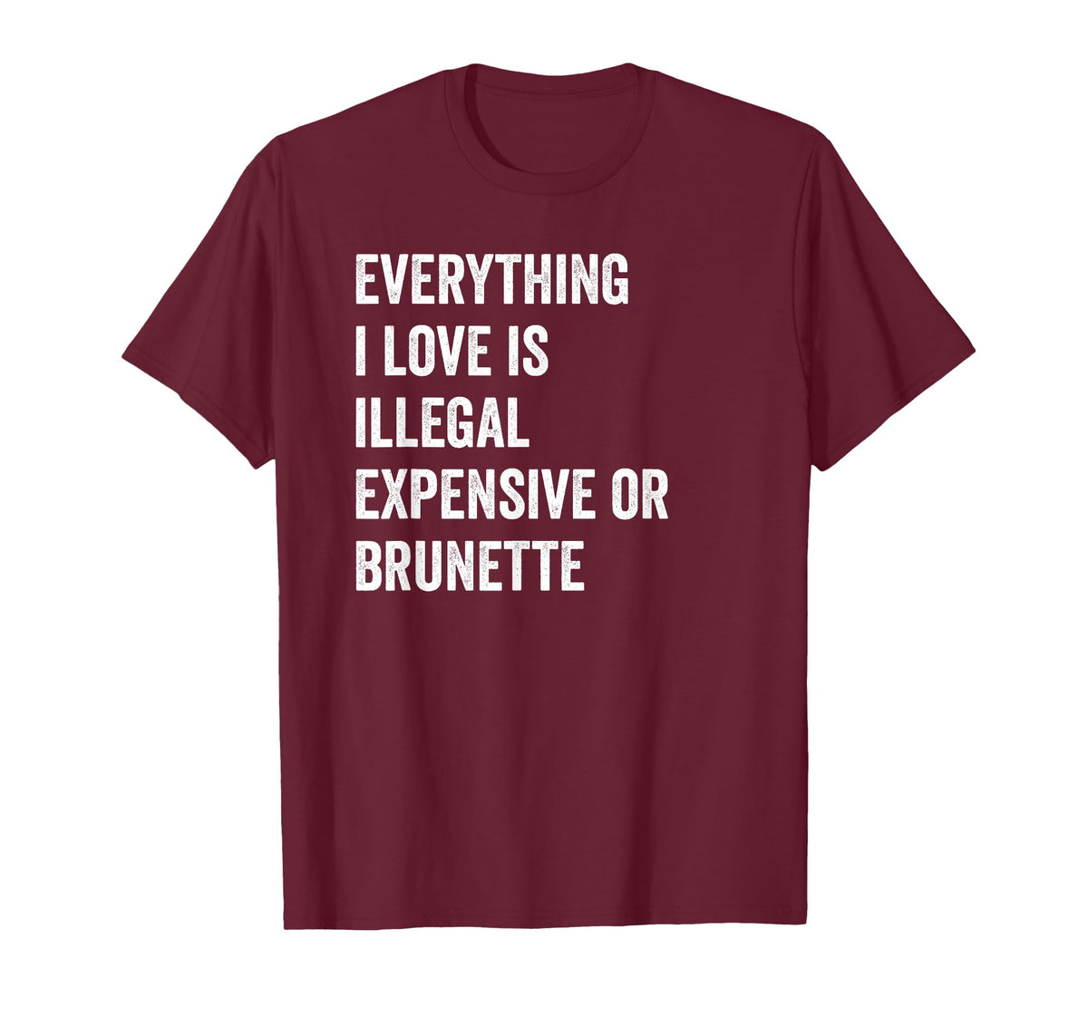 Everything i love is illegal expensive or brunette GF T-Shirt