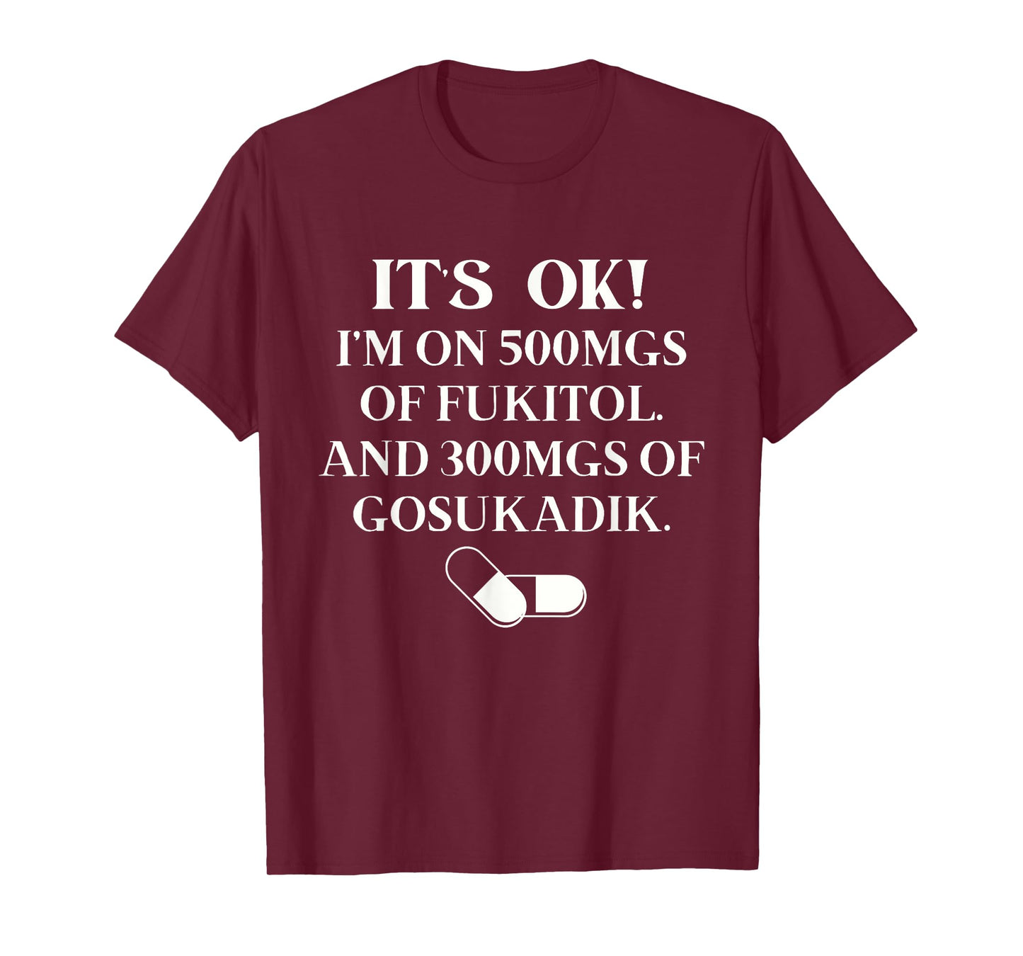 Nurse It's Ok I'm On 500mg Of FUKITOL And 300mgs GO SUKADIK T-Shirt