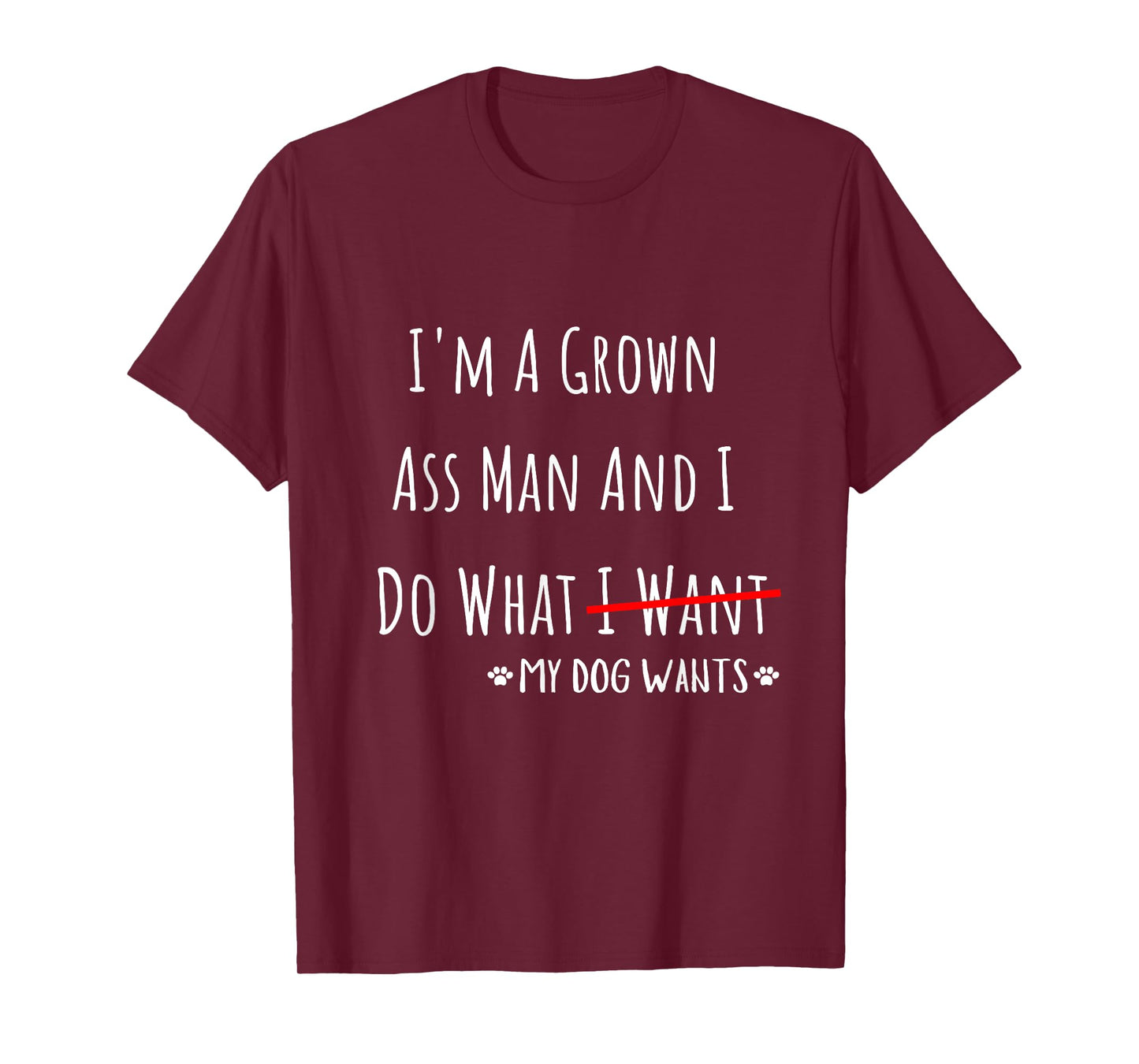 I'm A Grown Ass Man And I Do What My Dog Wants Funny Saying T-Shirt