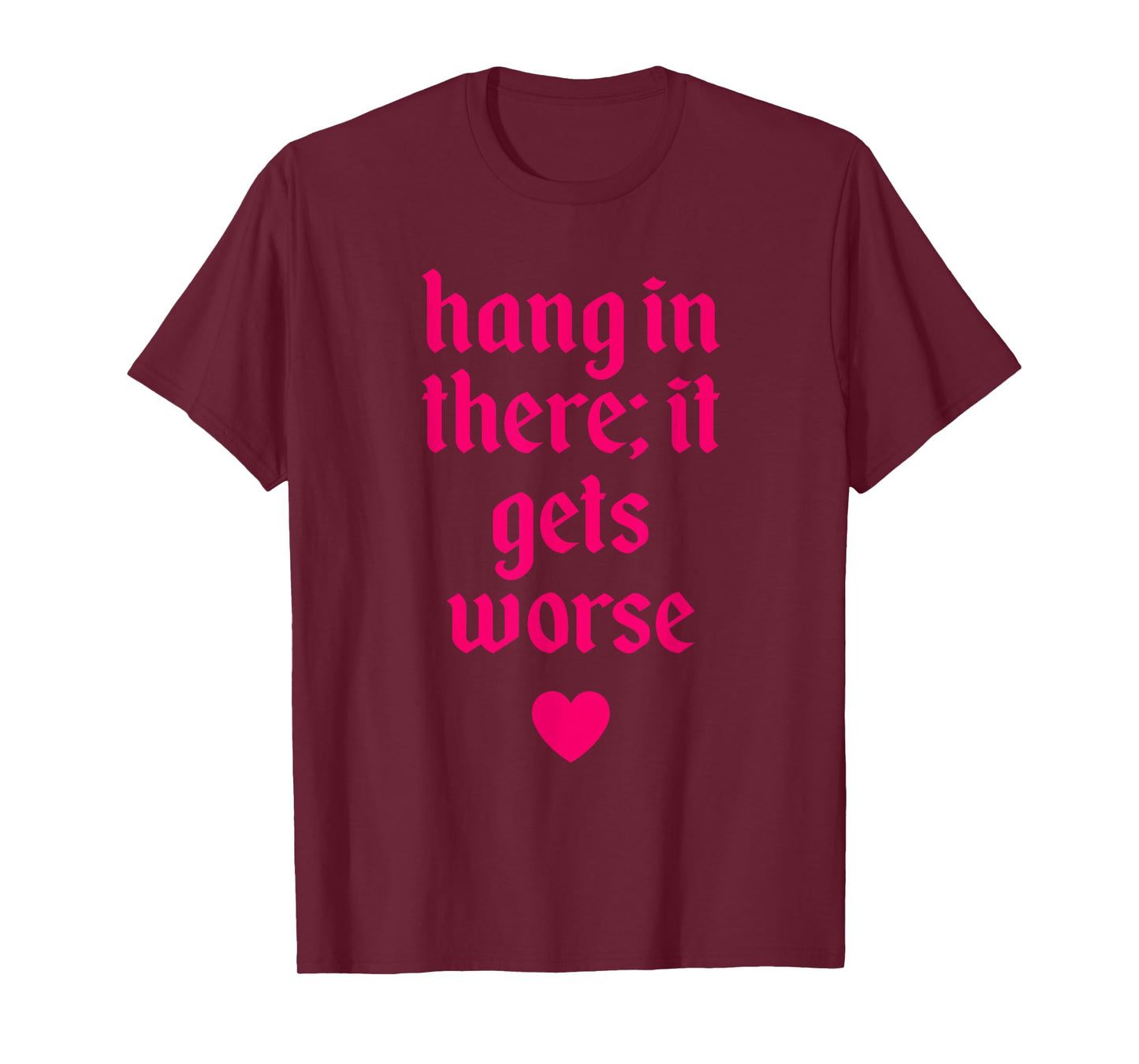 Hang In There It Gets Worse Design T-Shirt