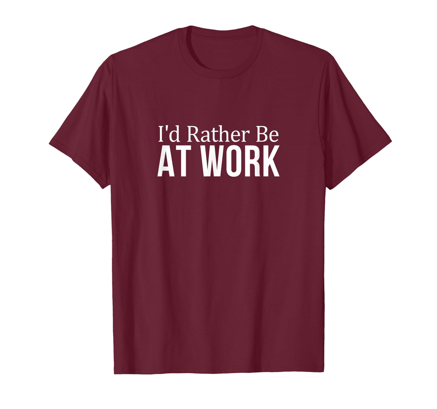 I'd Rather Be At Work - T-Shirt