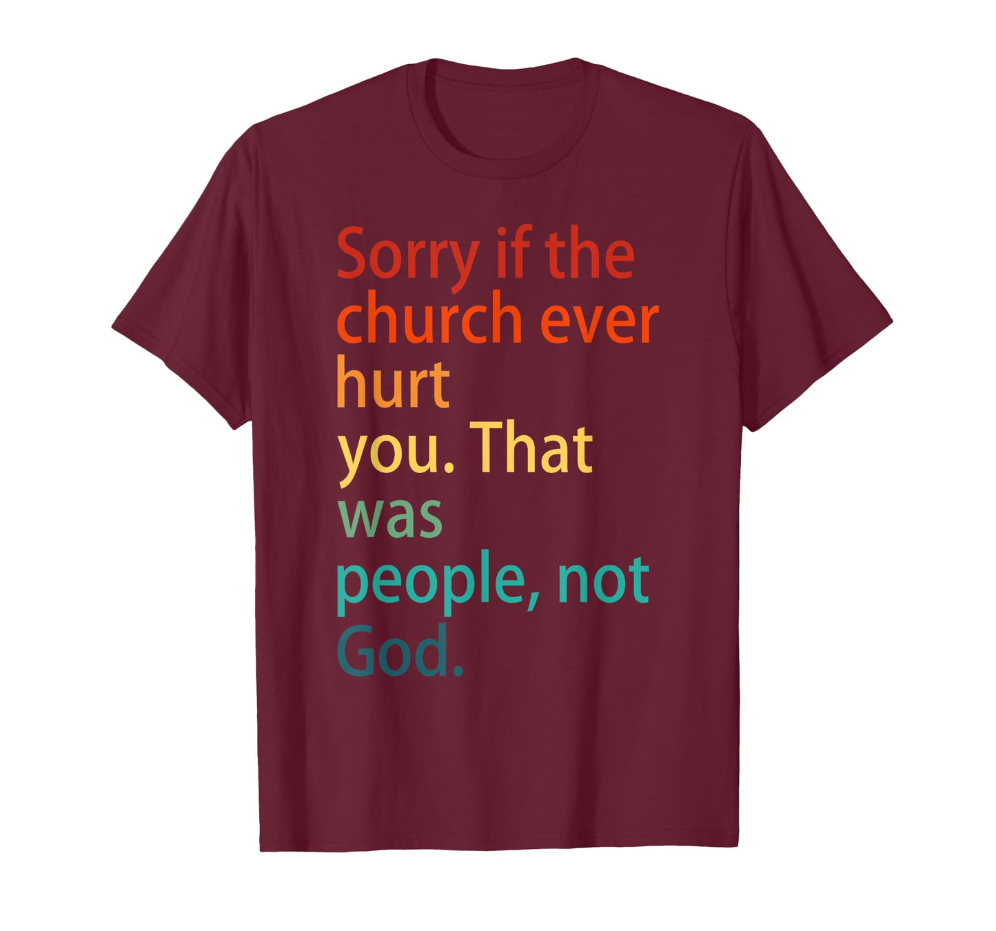 Sorry If The Church Ever Hurt You. That Was People, Not God. T-Shirt