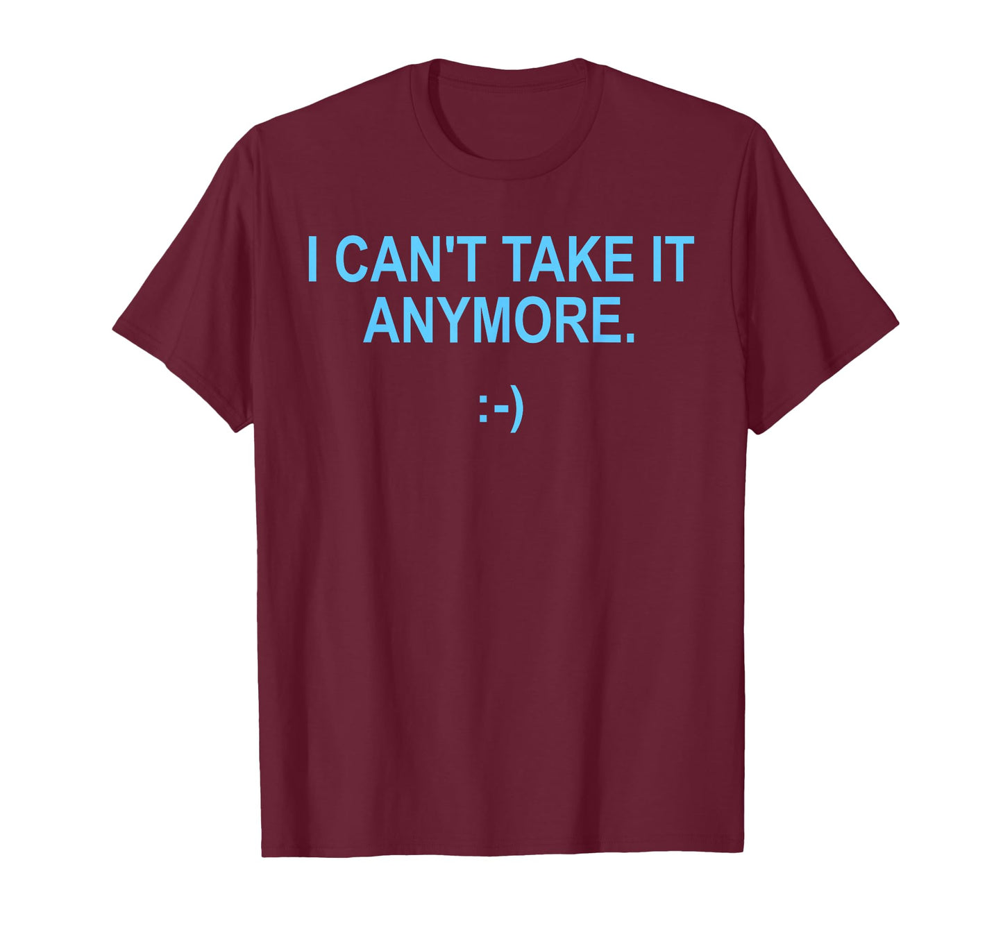 I Can't Take It Anymore T-Shirt