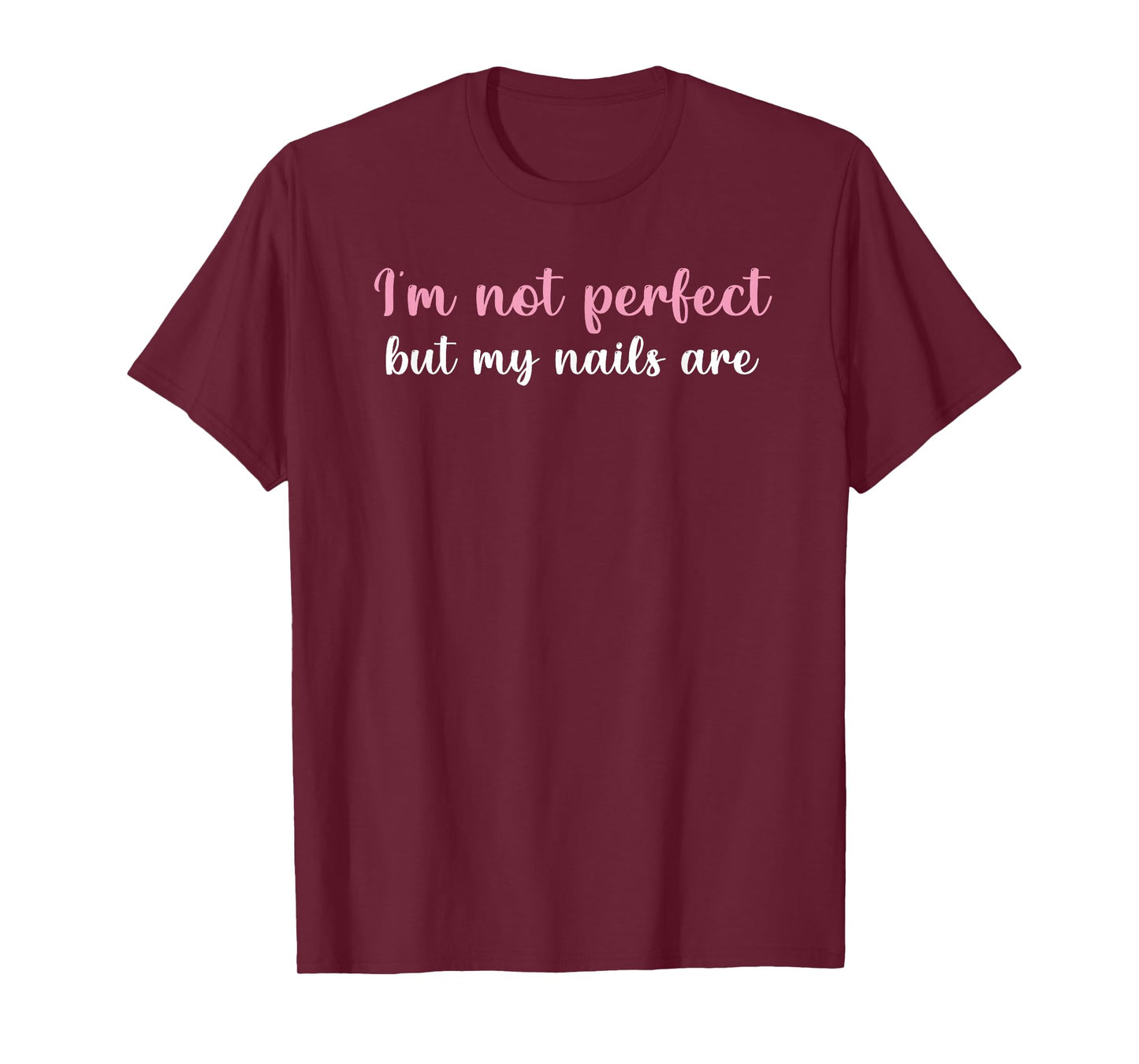 I'm not perfect but my nails are Funny Women gift T-Shirt