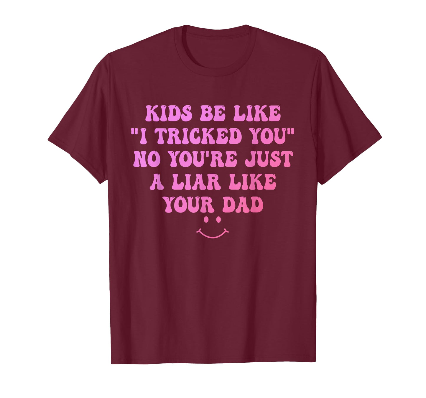 Kids Be Like I Tricked You No You're Just A Liar Design T-Shirt