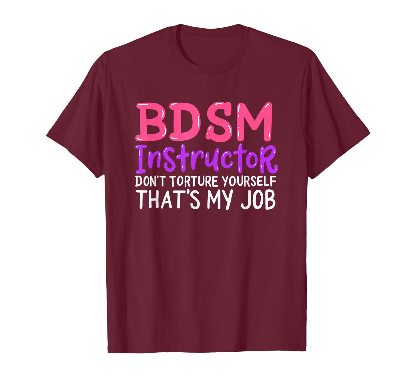 Funny BDSM Instructor Dont Torture Yourself Thats My Job T-Shirt