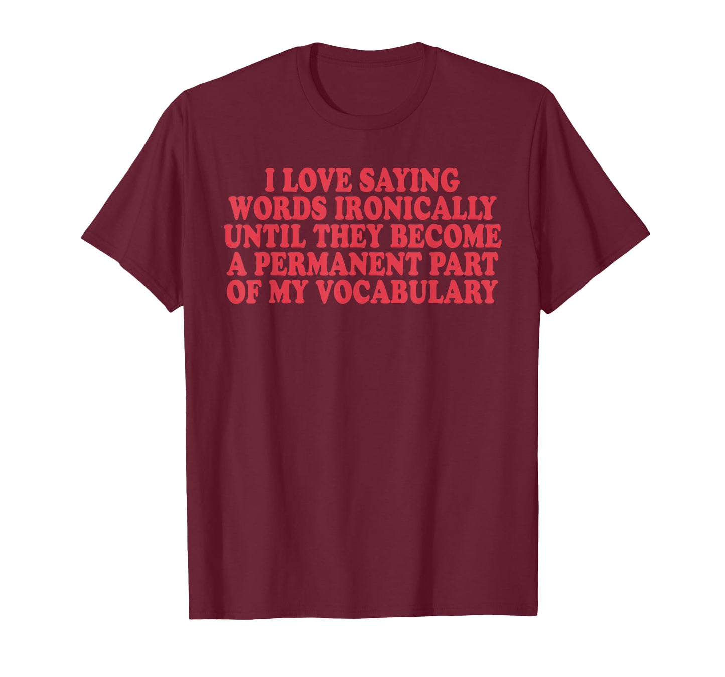 I Love Saying Words Ironically T-Shirt