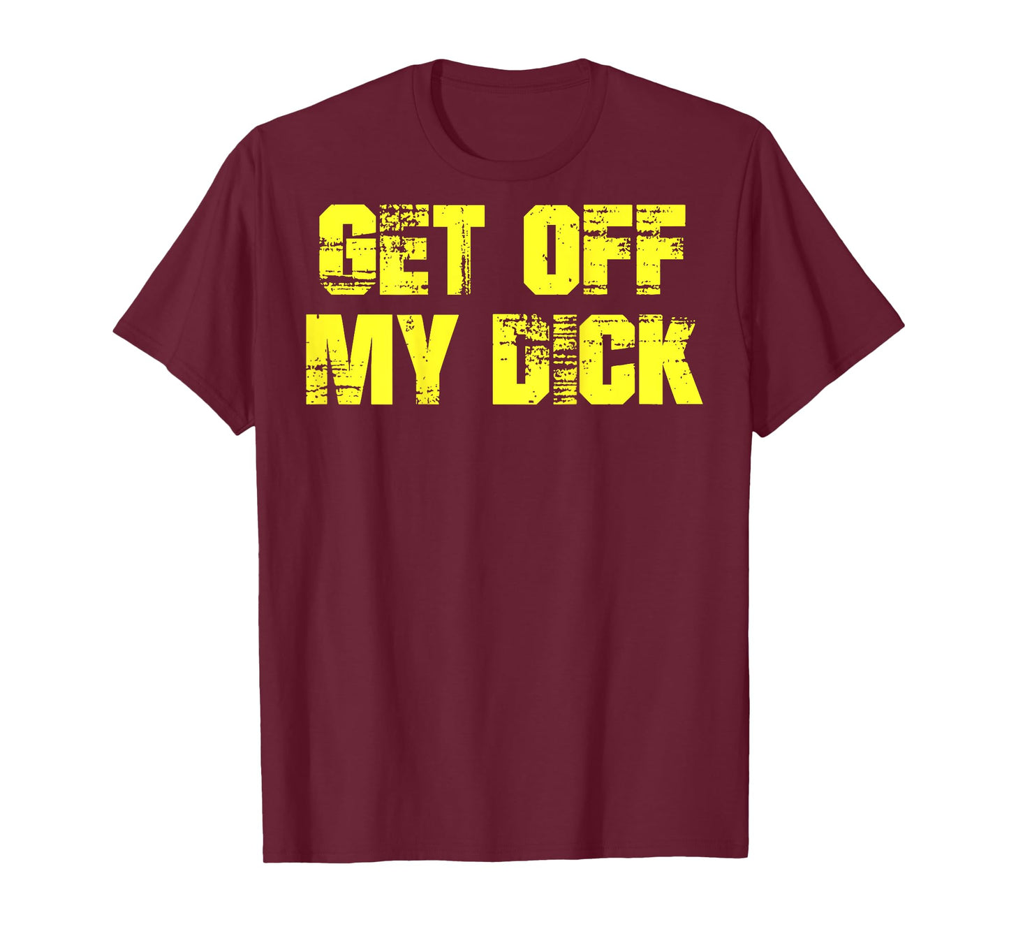 Get Off My Dick (on back) T-Shirt