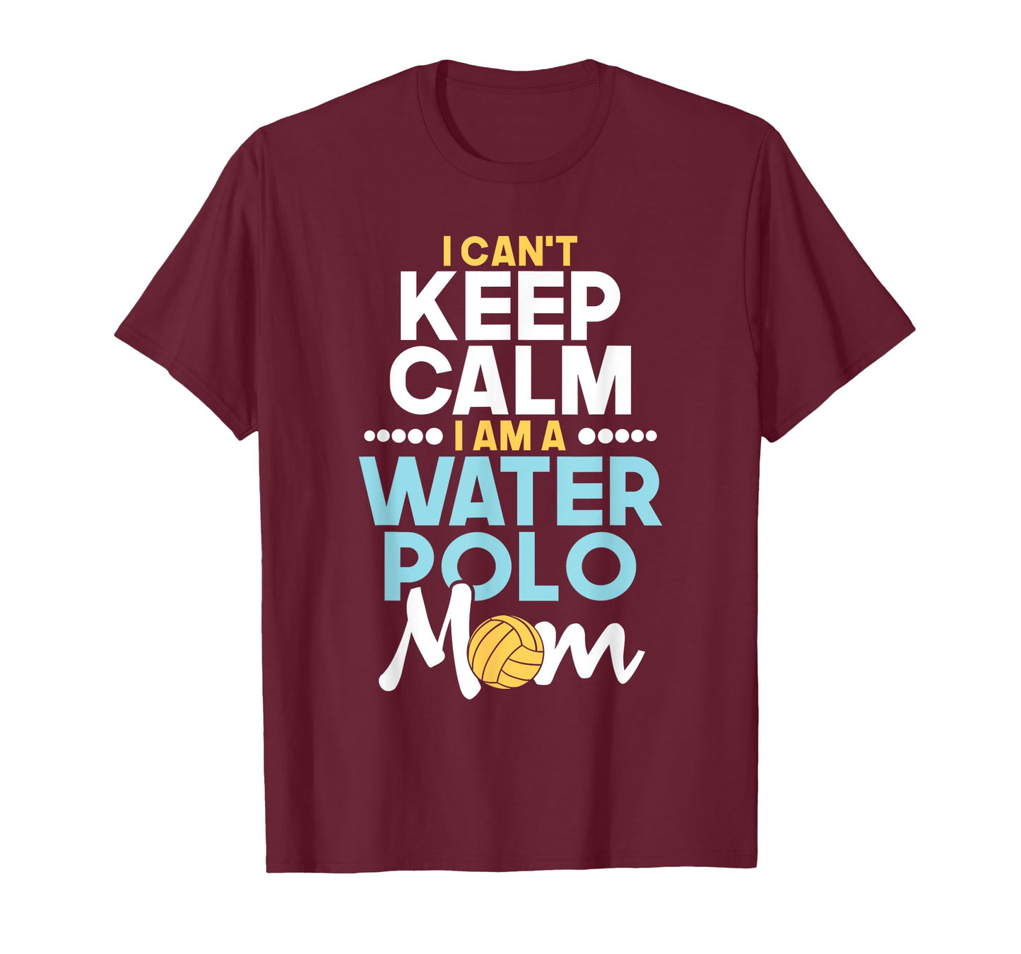 I Can't Keep Calm I Am A Water Polo Mom - Beach Sports Lover Men Women T-Shirt