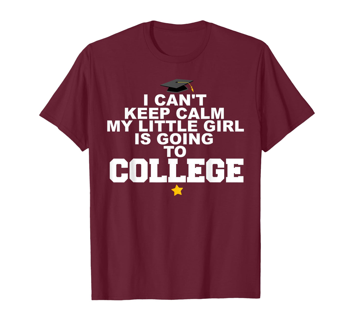 I Can't Keep Calm My Little Girl is Going to College T-Shirt
