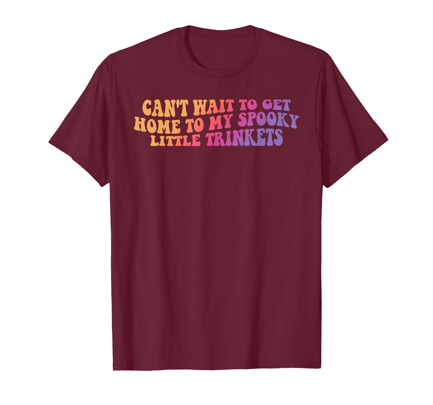 Can't Wait to Get Home to My Spooky Little Trinkets T-Shirt