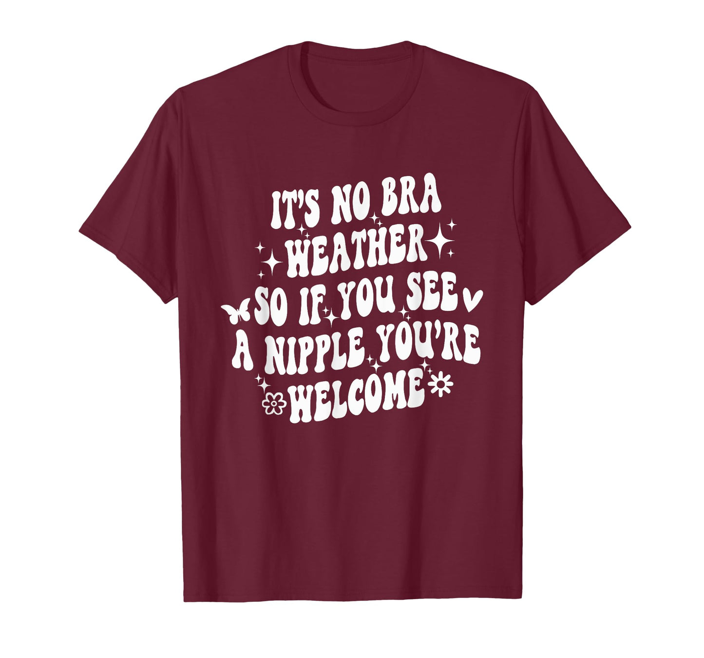 It's No Bra Weather So If You See A Nipple You're Welcome T-Shirt