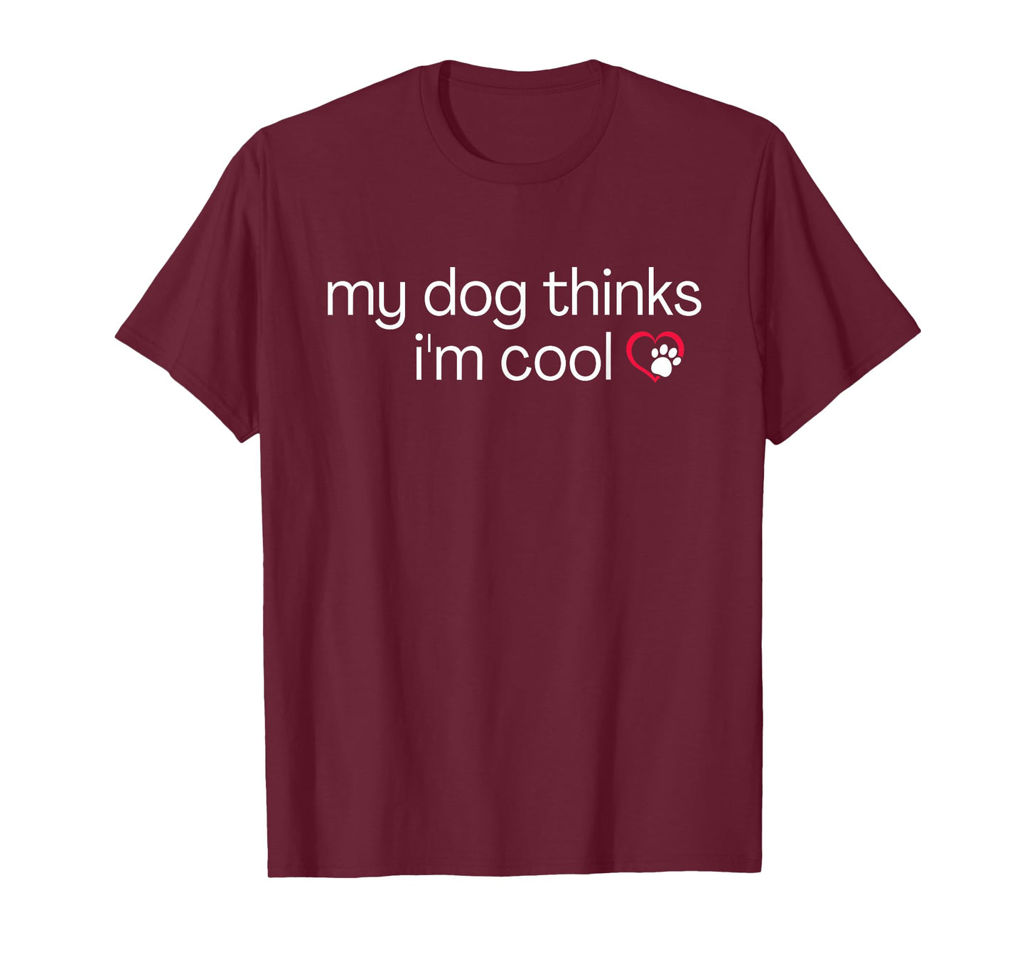My Dog Thinks I'm Cool - Funny Sarcastic Humor Novelty Puppy Men Women T-Shirt