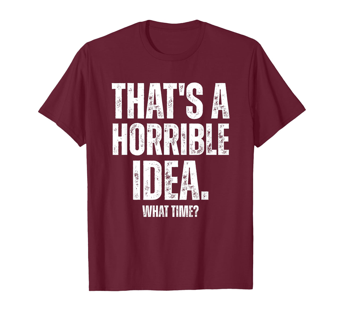 That's a Horrible Idea What Time Funny Sarcastic T-Shirt